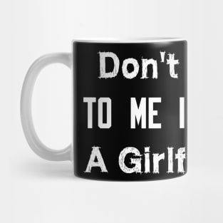 Don't Talk To Me I Have A Girlfriend Mug